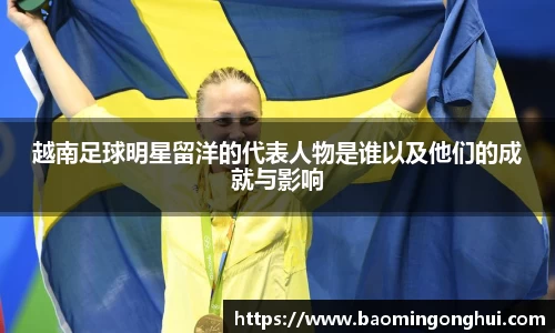 越南足球明星留洋的代表人物是谁以及他们的成就与影响